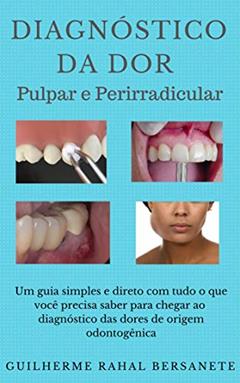 Diagnóstico da Dor Pulpar e Perirradicular: Um guia simples e direto com tudo o que você precisa saber para chegar ao diagnóstico das dores de origem odontogênica, do autor Guilherme Rahal Bersanete