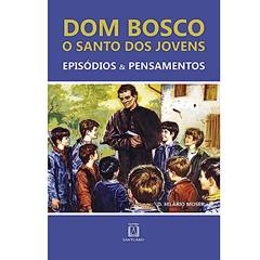 Dom Bosco o Santo dos Jovens: Episódios & Pensamentos, do autor Dom Hilário Moser