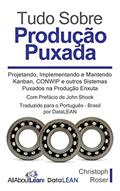 Ler Tudo Sobre Produção Puxada: Projetando, Implementando e Mantendo Kanban, CONWIP e outros Sistemas Puxados na Produção Enxuta, do autor Christoph Roser