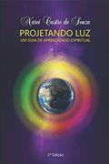 Ler Projetando Luz: Um Guia de Aprendizado Espiritual (Portuguese Edition), do autor Narci Castro sde Souza Ler Projetando Luz: Um Guia de Aprendizado Espiritual (Portuguese Edition), do autor Narci Castro sde Souza
