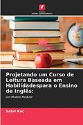 Ler Projetando um Curso de Leitura Baseada em Habilidadespara o Ensino de Inglês: Um Modelo Modular, do autor Sabri Koç Ler Projetando um Curso de Leitura Baseada em Habilidadespara o Ensino de Inglês: Um Modelo Modular, do autor Sabri Koç