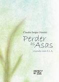 Ler Perder as Asas: Vivendo com E.L.A., do autor Claudio Sergio Ler Perder as Asas: Vivendo com E.L.A., do autor Claudio Sergio