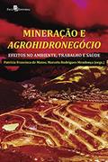 Ler Mineração e agrohidronegócio: Efeitos no ambiente, trabalho e saúde, do autor Patricia Francisca de Matos; Marcelo Rodrigues Mendonça