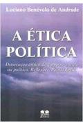 Ler A Ética Política. Dissecação Crítica do Comportamento na Política. Reflexões. Politicologia, do autor Lúciano Benevolo de Andrade Ler A Ética Política. Dissecação Crítica do Comportamento na Política. Reflexões. Politicologia, do autor Lúciano Benevolo de Andrade