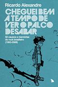 Ler Cheguei bem a tempo de ver o palco desabar: 50 causos e memórias do rock brasileiro (1993-2008), do autor Ricardo Alexandre Ler Cheguei bem a tempo de ver o palco desabar: 50 causos e memórias do rock brasileiro (1993-2008), do autor Ricardo Alexandre