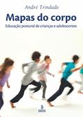 Ler Mapas do corpo: educação postural de crianças e adolescentes, do autor André Trindade