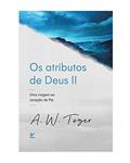 Ler Atributos de Deus ii, os: uma Viagem ao Coração do pai, do autor A.W. Tozer