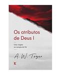 Ler Os Atributos de Deus I: uma Viagem ao Coração do pai, do autor A.W. Tozer