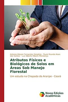 Atributos Físicos e Biológicos de Solos em Áreas Sob Manejo Florestal: Um estudo na Chapada do Araripe - Ceará, do autor Simplício Antônio Alisson Fernandes; Santos Paulo Ricardo Alves dos; Mendonça Luiz Alberto Ribeiro