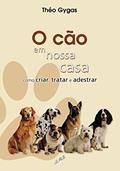 Ler O cão em nossa casa - como criar, tratar e adestrar, do autor Théo Gygas