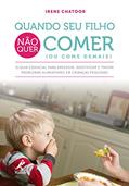 Ler Quando seu filho não quer comer (ou come demais): O guia essencial para prevenir, identificar e tratar problemas alimentares em crianças pequenas, do autor Irene Chatoor