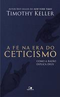 Ler A fé na era do ceticismo: Como a razão explica Deus, do autor Timothy Keller