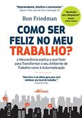 Ler Como Ser Feliz no Meu Trabalho?: A neurociência explica o que fazer para transformar o seu ambiente de trabalho rumo à autorrealização, do autor Ron Friedman