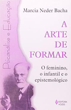 A Arte de Formar. O Feminino, o Infantil, do autor Carlos José Caetano Bacha