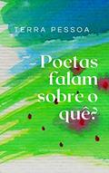 Ler Poetas falam sobre o quê?: Poesias modernas, do autor Terra Pessoa