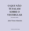 Ler O QUE NÃO TE FALAM SOBRE O VESTIBULAR : Uma (auto) análise., do autor João Victor Almeida Ler O QUE NÃO TE FALAM SOBRE O VESTIBULAR : Uma (auto) análise., do autor João Victor Almeida