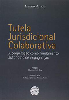 Tutela jurisdicional colaborativa: a cooperação como fundamento autônomo de impugnação, do autor Marcelo Mazzola