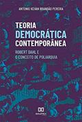 Ler Teoria Democrática Contemporânea: Robert Dahl e o Conceito de Poliarquia, do autor Antonio Kevan Brandão Pereira