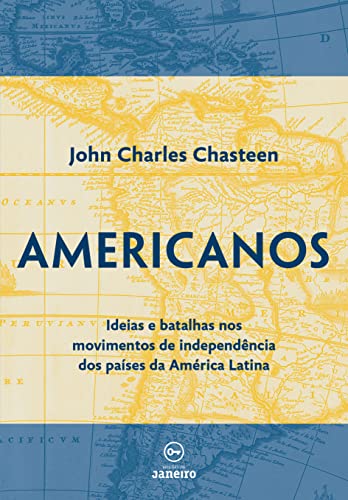 Ler Americanos: Ideias e batalhas nos movimentos de independência dos países da América Latina, do autor John Charles Chasteen Ler Americanos: Ideias e batalhas nos movimentos de independência dos países da América Latina, do autor John Charles Chasteen