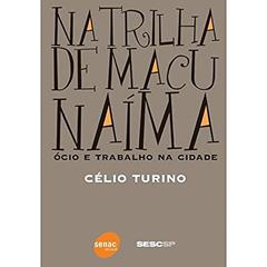 Na Trilha de Macunaíma: ócio e Trabalho na Cidade, do autor Celio Turino