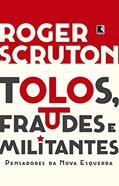 Ler Tolos, fraudes e militantes: Pensadores da Nova Esquerda, do autor Roger Scruton Ler Tolos, fraudes e militantes: Pensadores da Nova Esquerda, do autor Roger Scruton