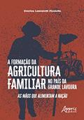 Ler A Formação da Agricultura Familiar no País da Grande Lavoura: As Mãos que Alimentam a Nação, do autor Everton Lazzaretti Picolotto Ler A Formação da Agricultura Familiar no País da Grande Lavoura: As Mãos que Alimentam a Nação, do autor Everton Lazzaretti Picolotto