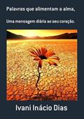Ler Palavras que Alimentam a Alma,, do autor Ivani Inácio Dias