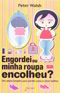 Ler Engordei ou Minha Roupa Encolheu? Um Plano Simples Para Perder Peso e Viver, do autor Peter Walsh Ler Engordei ou Minha Roupa Encolheu? Um Plano Simples Para Perder Peso e Viver, do autor Peter Walsh