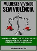 Ler MULHERES VIVENDO SEM VIOLÊNCIA : RESPONSABILIZAÇÃO CIVIL DO AGRESSOR E O DANO EXISTENCIAL DECORRENTE DE VIOLÊNCIA DOMÉSTICA E FAMILIAR, do autor JOSÉ AUGUSTO SÁ COSTA LEITE Ler MULHERES VIVENDO SEM VIOLÊNCIA : RESPONSABILIZAÇÃO CIVIL DO AGRESSOR E O DANO EXISTENCIAL DECORRENTE DE VIOLÊNCIA DOMÉSTICA E FAMILIAR, do autor JOSÉ AUGUSTO SÁ COSTA LEITE