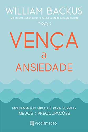 Ler Vença a Ansiedade: Ensinamentos bíblicos para superar medos e preocupações, do autor Willian Backus; Willian Backus