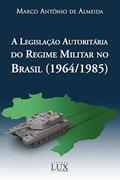 Ler A Legislação Autoritária do Regime Militar no Brasil (1964/1985), do autor Marco Antônio de Almeida Ler A Legislação Autoritária do Regime Militar no Brasil (1964/1985), do autor Marco Antônio de Almeida