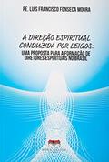Ler A DIREÇÃO ESPIRITUAL CONDUZIDA POR LEIGOS: UMA PROPOSTA PARA A FORMAÇÃO DE DIRETORES ESPIRITUAIS NO BRASIL, do autor PE. LUIS FRANCISCO FONSECA MOURA