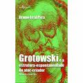 Ler Grotowski e a Estrutura-espontaneidade do Ator-criador: Encontros e Travessias, do autor Bruno Leal Piva Ler Grotowski e a Estrutura-espontaneidade do Ator-criador: Encontros e Travessias, do autor Bruno Leal Piva