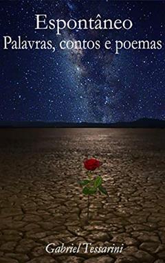 Espontâneo - Palavras, contos e poemas, do autor Gabriel Tessarini