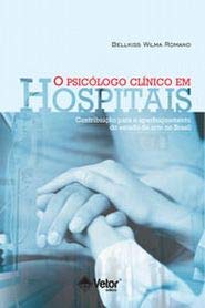 O Psicólogo Clínico em Hospitais- Contribuições Para o Aperfeiçoamento do Estado da Arte no Brasil, do autor Bellkiss Wilma Romano