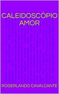 Ler CALEIDOSCÓPIO AMOR, do autor Rogerlando Cavalcante Ler CALEIDOSCÓPIO AMOR, do autor Rogerlando Cavalcante
