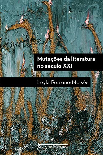 Ler Mutações da literatura no século XXI, do autor Leyla Perrone-Moisés