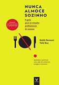 Ler Nunca Almoce Sozinho - Edição Actualizada e Aumentada, do autor Keith Ferrazzi; Tahl Raz Ler Nunca Almoce Sozinho - Edição Actualizada e Aumentada, do autor Keith Ferrazzi; Tahl Raz