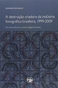 Ler A Destruição Criadora da Indústria Fonográfica Brasileira, 1999-2009. Dos Discos Físicos ao Comércio Digital de Música, do autor Leonardo de Marchi Ler A Destruição Criadora da Indústria Fonográfica Brasileira, 1999-2009. Dos Discos Físicos ao Comércio Digital de Música, do autor Leonardo de Marchi