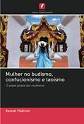 Ler Mulher no budismo, confucionismo e taoísmo: O papel global das mulheres, do autor Kemal Yildirim Ler Mulher no budismo, confucionismo e taoísmo: O papel global das mulheres, do autor Kemal Yildirim