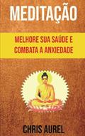 Ler Meditação - Melhore Sua Saúde E Combata A Anxiedade (Portuguese Edition), do autor Chris Aurel Ler Meditação - Melhore Sua Saúde E Combata A Anxiedade (Portuguese Edition), do autor Chris Aurel