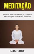 Ler Meditação : Guia Iniciante Para Meditação E Técnicas Para Redução Do Estresse E Ansiedade (Portuguese Edition), do autor Dan Harris