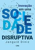 Ler Inovação em uma sociedade disruptiva, do autor José Janguiê Bezerra Diniz Ler Inovação em uma sociedade disruptiva, do autor José Janguiê Bezerra Diniz
