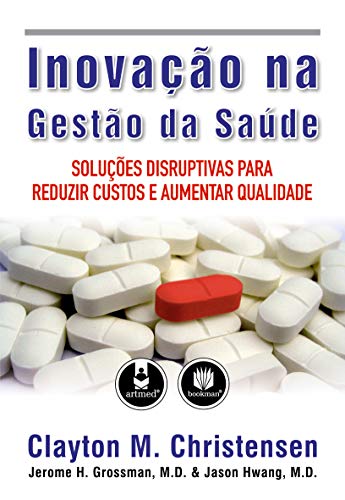 Ler Inovação na Gestão da Saúde: Solução Disruptivas para Reduzir Custos e Aumentar Qualidade, do autor Clayton M. Christensen; Jerome H. Grossman; Jason Hwang