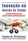 Ler Inovação na Gestão da Saúde: Solução Disruptivas para Reduzir Custos e Aumentar Qualidade, do autor Clayton M. Christensen; Jerome H. Grossman; Jason Hwang