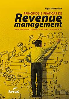 Princípios e práticas de revenue management: Gerenciamento de demanda, de receita e de distribuição, do autor Ligia Centurion