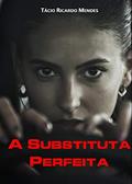 Ler A Substituta Perfeita, do autor Tácio Ricardo Mendes Ler A Substituta Perfeita, do autor Tácio Ricardo Mendes