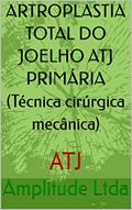 Ler ARTROPLASTIA TOTAL DO JOELHO ATJ PRIMÁRIA (Técnica cirúrgica mecânica) : ATJ, do autor Amplitude Ltda Ler ARTROPLASTIA TOTAL DO JOELHO ATJ PRIMÁRIA (Técnica cirúrgica mecânica) : ATJ, do autor Amplitude Ltda