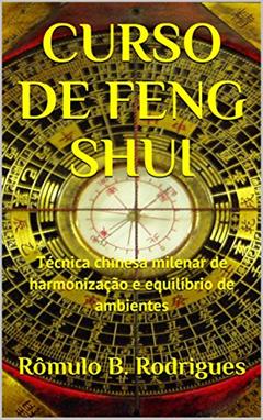 CURSO DE FENG SHUI COM CERTIFICADO EM PDF: Técnica chinesa milenar de harmonização e equilíbrio de ambientes, do autor Rômulo Rodrigues
