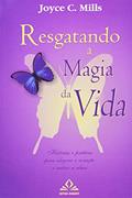 Ler Resgatando a Magia da Vida: Histórias e Práticas Para Alegrar o Coração e Nutrir a Alma, do autor Joyce C. Mills